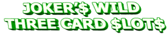 JOKER’$ WILD THREE CARD $LOT$