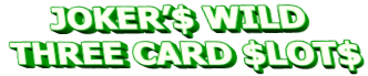 JOKER’$ WILD THREE CARD $LOT$