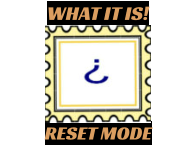 WHAT IT IS! RESET MODE