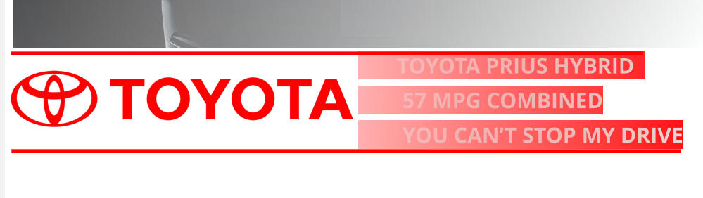 TOYOTA PRIUS HYBRID            57 MPG COMBINED         YOU CAN’T STOP MY DRIVE
