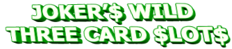 JOKER’$ WILD THREE CARD $LOT$
