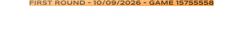 FIRST ROUND - 10/09/2026 - GAME 15755558