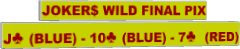 JOKER$ WILD FINAL PIX J♣ (BLUE) - 10♣ (BLUE) - 7♣  (RED)