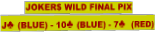 JOKER$ WILD FINAL PIX J♣ (BLUE) - 10♣ (BLUE) - 7♣  (RED)